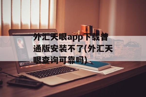 外汇天眼app下载普通版安装不了(外汇天眼查询可靠吗)