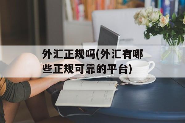 外汇正规吗(外汇有哪些正规可靠的平台)