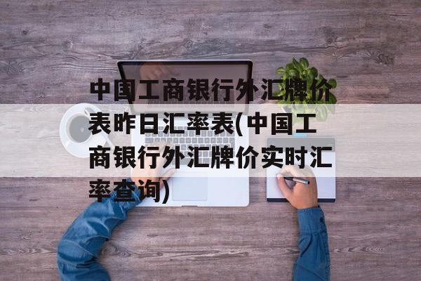 中国工商银行外汇牌价表昨日汇率表(中国工商银行外汇牌价实时汇率查询)