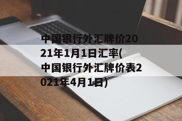 中国银行外汇牌价2021年1月1日汇率(中国银行外汇牌价表2021年4月1日)