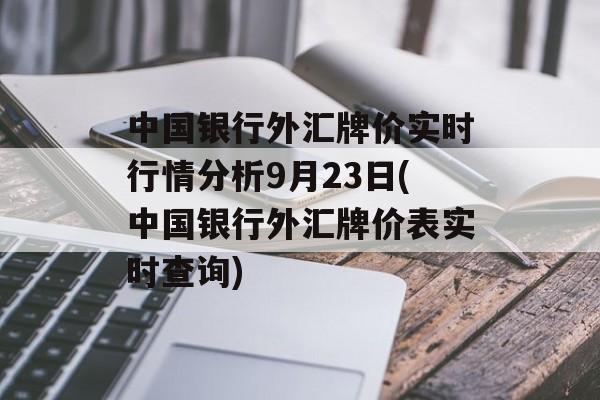 中国银行外汇牌价实时行情分析9月23日(中国银行外汇牌价表实时查询)