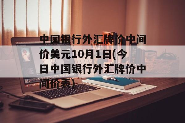 中国银行外汇牌价中间价美元10月1日(今日中国银行外汇牌价中间价表)