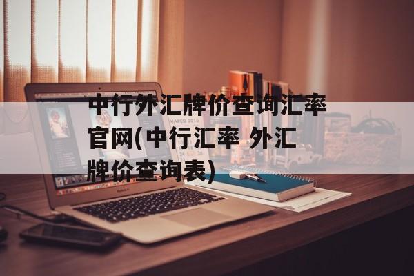 中行外汇牌价查询汇率官网(中行汇率 外汇牌价查询表)