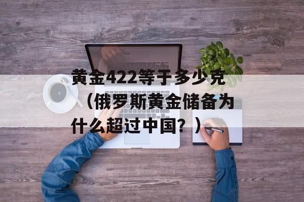 黄金422等于多少克 （俄罗斯黄金储备为什么超过中国？）