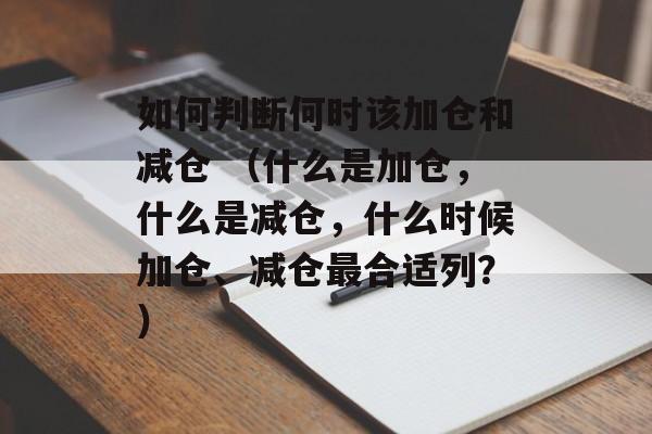 如何判断何时该加仓和减仓 （什么是加仓，什么是减仓，什么时候加仓、减仓最合适列？）