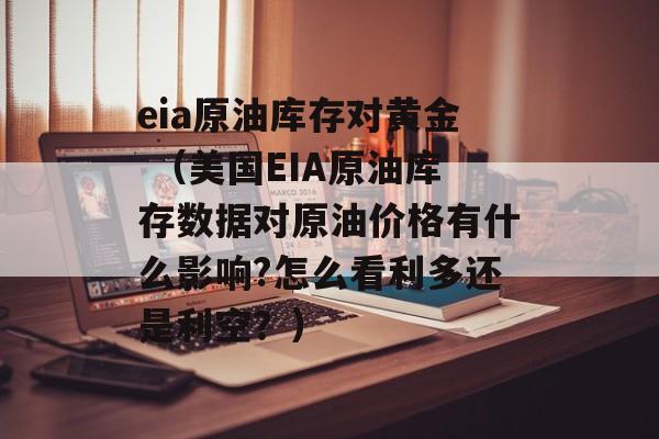 eia原油库存对黄金 （美国EIA原油库存数据对原油价格有什么影响?怎么看利多还是利空？）