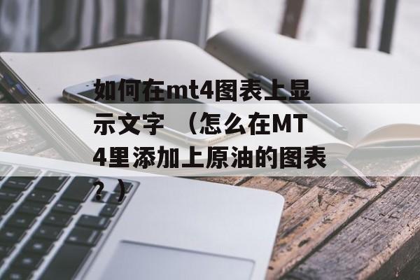 如何在mt4图表上显示文字 （怎么在MT4里添加上原油的图表？）