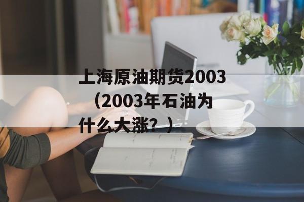 上海原油期货2003 （2003年石油为什么大涨？）