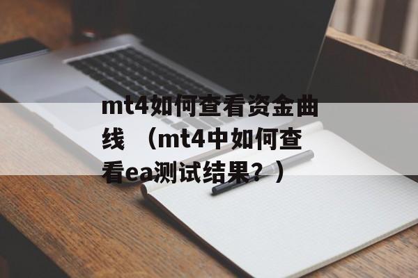 mt4如何查看资金曲线 （mt4中如何查看ea测试结果？）