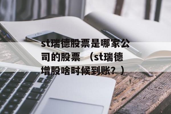 st瑞德股票是哪家公司的股票 （st瑞德增股啥时候到账？）