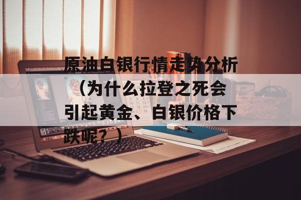 原油白银行情走势分析 （为什么拉登之死会引起黄金、白银价格下跌呢？）