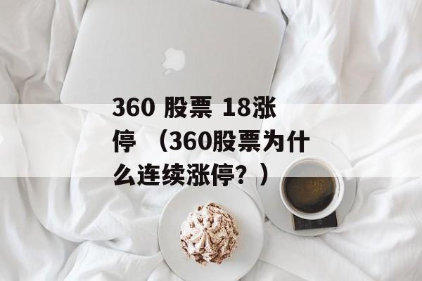 360 股票 18涨停 （360股票为什么连续涨停？）