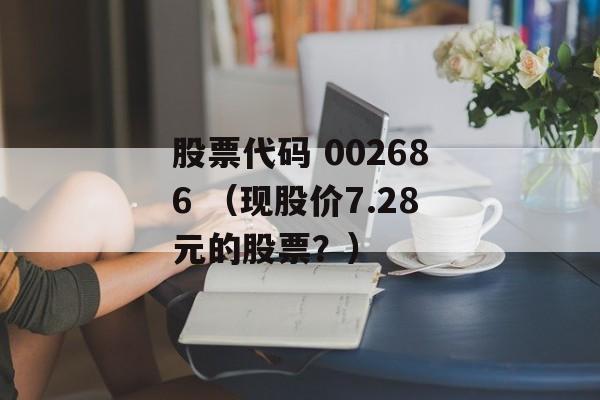 股票代码 002686 （现股价7.28元的股票？）