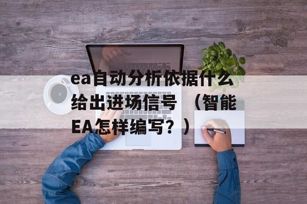 ea自动分析依据什么给出进场信号 （智能EA怎样编写？）