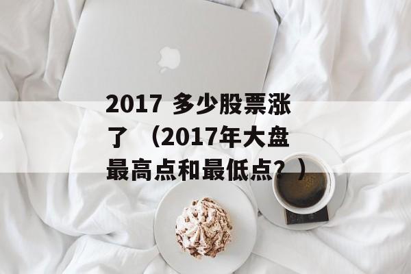 2017 多少股票涨了 （2017年大盘最高点和最低点？）