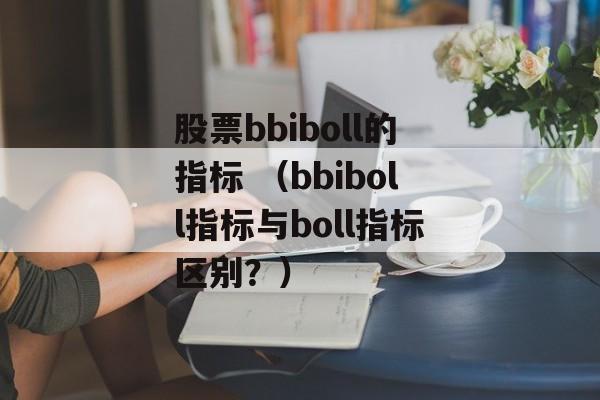 股票bbiboll的指标 （bbiboll指标与boll指标区别？）