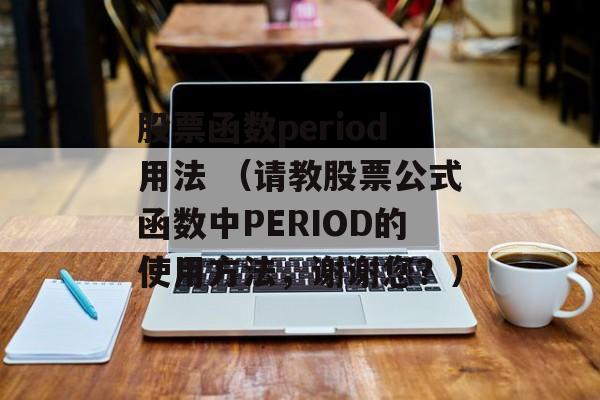 股票函数period用法 （请教股票公式函数中PERIOD的使用方法，谢谢您？）