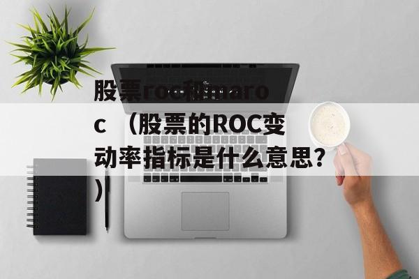 股票roc和maroc （股票的ROC变动率指标是什么意思？）