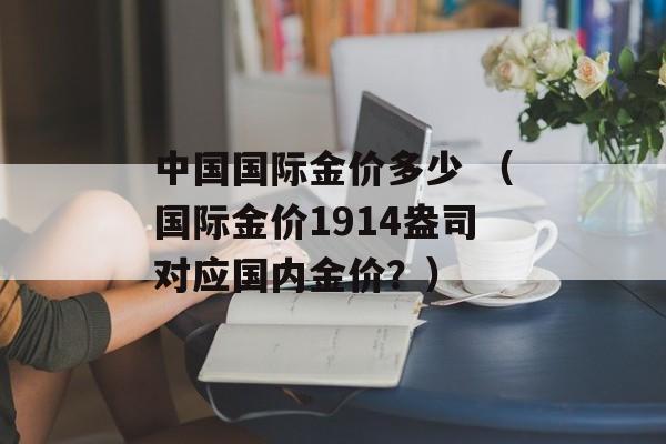 中国国际金价多少 （国际金价1914盎司对应国内金价？）