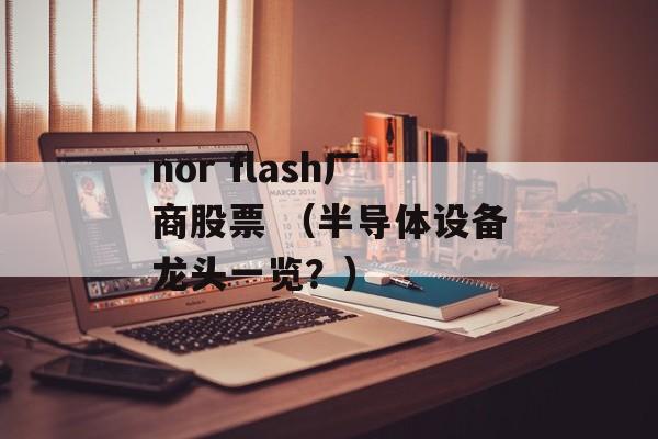 nor flash厂商股票 （半导体设备龙头一览？）